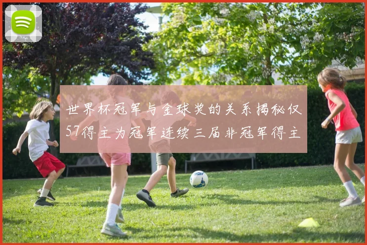 世界杯冠军与金球奖的关系揭秘仅57得主为冠军连续三届非冠军得主分析