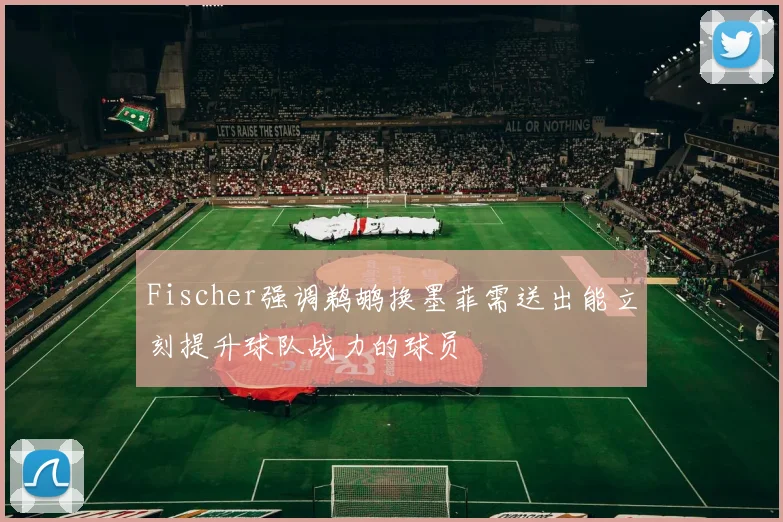 Fischer强调鹈鹕换墨菲需送出能立刻提升球队战力的球员